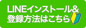 LINEインストール＆登録方法はこちら